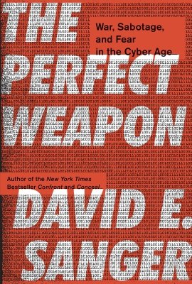 The Perfect Weapon: War, Sabotage, and Fear in the Cyber Age